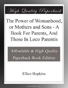 The Power of Womanhood, or Mothers and Sons – A Book For Parents, And Those In Loco Parentis