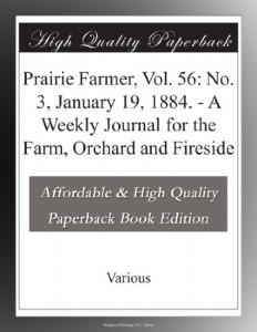 Prairie Farmer, Vol. 56: No. 3, January 19, 1884. – A Weekly Journal for the Farm, Orchard and Fireside