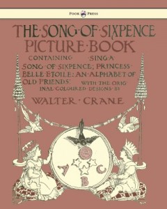 The Song of Sixpence Picture Book – Containing Sing a Song of Sixpence, Princess Belle Etoile, an Alphabet of Old Friends