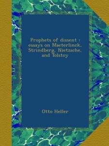 Prophets of dissent : essays on Maeterlinck, Strindberg, Nietzsche, and Tolstoy