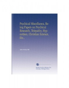 Psychical Miscellanea, Being Papers on Psychical Research, Telepathy, Hypnotism, Christian Science, Etc.,