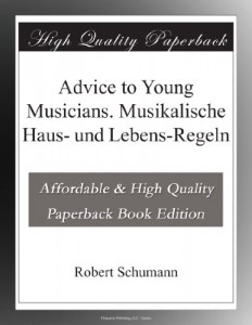 Advice to Young Musicians. Musikalische Haus- und Lebens-Regeln (German Edition)