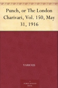 Punch, or The London Charivari, Vol. 150, May 31, 1916