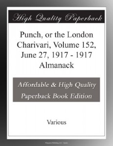 Punch, or the London Charivari, Volume 152, June 27, 1917 – 1917 Almanack