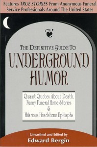 The Definitive Guide to Underground Humor: Quaint Quotes about Death, Funny Funeral Home Stories, and Hilarious Headstone Epitaphs