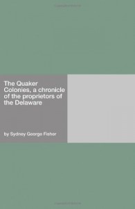 The Quaker Colonies, a chronicle of the proprietors of the Delaware