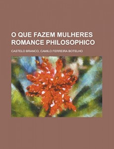 O que fazem mulheres  Romance philosophico (Portuguese Edition)