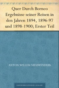 Quer Durch Borneo Ergebnisse seiner Reisen in den Jahren 1894, 1896-97 und 1898-1900; Erster Teil (German Edition)