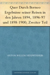 Quer Durch Borneo Ergebnisse seiner Reisen in den Jahren 1894, 1896-97 und 1898-1900; Zweiter Teil (German Edition)
