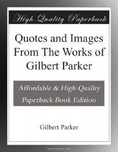 Quotes and Images From The Works of Gilbert Parker