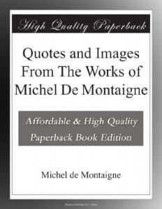 Quotes and Images From The Works of Michel De Montaigne