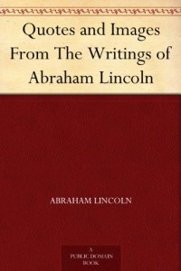 Quotes and Images From The Writings of Abraham Lincoln