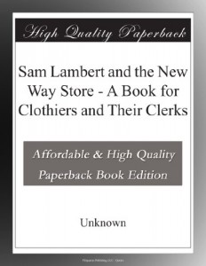 Sam Lambert and the New Way Store – A Book for Clothiers and Their Clerks
