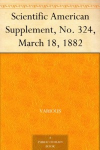 Scientific American Supplement, No. 324, March 18, 1882