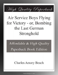 Air Service Boys Flying for Victory – or, Bombing the Last German Stronghold