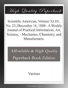 Scientific  American, Volume XLIII., No. 25, December 18, 1880 – A Weekly Journal of Practical Information, Art, Science, – Mechanics, Chemistry, and Manufactures.