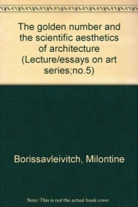 The golden number and the scientific aesthetics of architecture (Lecture/essays on art series;no.5)