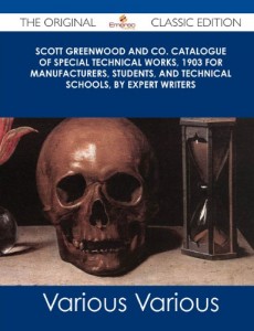 Scott Greenwood and Co. Catalogue of Special Technical Works, 1903 for Manufacturers, Students, and Technical Schools, by Expert Writers – The Origina