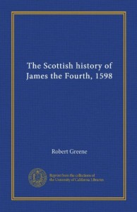 The Scottish history of James the Fourth, 1598