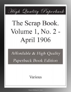 The Scrap Book. Volume 1, No. 2 – April 1906
