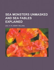 Sea Monsters Unmasked and Sea Fables Explained