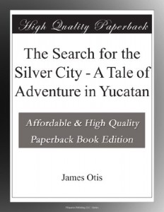 The Search for the Silver City – A Tale of Adventure in Yucatan