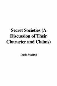 Secret Societies (A Discussion of Their Character and Claims)
