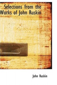 Selections from the Works of John Ruskin
