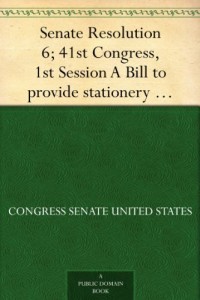 Senate Resolution 6; 41st Congress, 1st Session A Bill to provide stationery for Congress and the several departments, and for other purposes