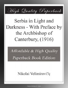 Serbia in Light and Darkness – With Preface by the Archbishop of Canterbury, (1916)