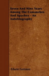 Seven And Nine Years Among The Camanches And Apaches – An Autobiography