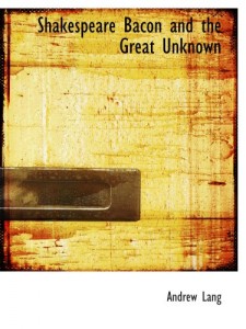 Shakespeare  Bacon  and the Great Unknown