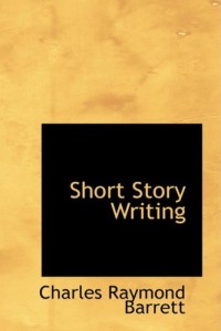 Short Story Writing: A Practical Treatise on the Art of The Short Story