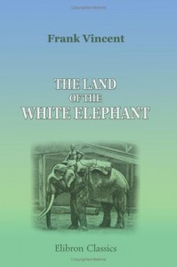 The Land of the White Elephant: Sights and Scenes in South-Eastern Asia: A Personal Narrative of Travel and Adventure in Farther India, Embracing the … Siam, Cambodia, and Cochin-China. (1871-2)