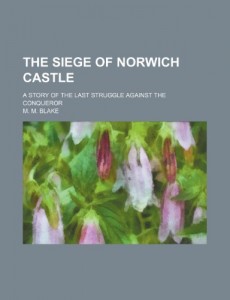 The siege of Norwich Castle; a story of the last struggle against the Conqueror