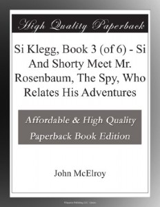 Si Klegg, Book 3 (of 6) – Si And Shorty Meet Mr. Rosenbaum, The Spy, Who Relates His Adventures