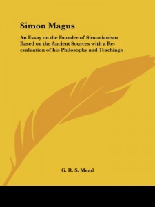 Simon Magus: An Essay on the Founder of Simonianism Based on the Ancient Sources with a Re-evaluation of his Philosophy and Teachings