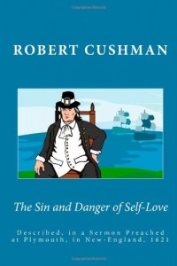 The Sin and Danger of Self-Love: Described, in a Sermon Preached at Plymouth, in New-England, 1621