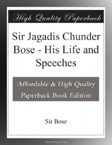 Sir Jagadis Chunder Bose – His Life and Speeches
