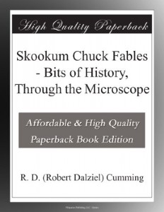 Skookum Chuck Fables – Bits of History, Through the Microscope