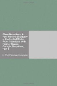 Slave Narratives: A Folk History of Slavery in the United States From Interviews with Former Slaves Georgia Narratives, Part 1