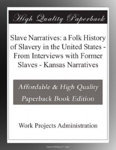 Slave Narratives: a Folk History of Slavery in the United States – From Interviews with Former Slaves – Kansas Narratives