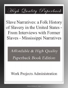 Slave Narratives: a Folk History of Slavery in the United States – From Interviews with Former Slaves – Mississippi Narratives
