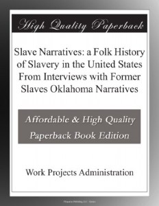 Slave Narratives: a Folk History of Slavery in the United States From Interviews with Former Slaves Oklahoma Narratives