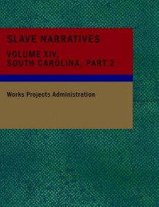 Slave Narratives Volume XIV South Carolina Part 2: A Folk History of Slavery in the United States From Interviews with Former Slaves