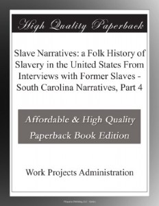 Slave Narratives: a Folk History of Slavery in the United States From Interviews with Former Slaves – South Carolina Narratives, Part 4