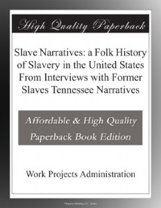 Slave Narratives: a Folk History of Slavery in the United States From Interviews with Former Slaves Tennessee Narratives
