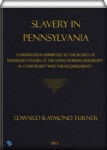 Slavery in Pennsylvania: A Dissertation Submitted to the Board of University Studies of the Johns Hopkins University in Conformity with the Requirements