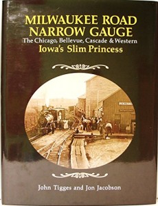Milwaukee Road Narrow Gauge: The Chicago, Bellevue, Cascade, and Western – Iowa’s Slim Princess