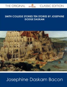 Smith College Stories Ten Stories by Josephine Dodge Daskam – The Original Classic Edition